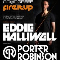 Goodgreef presents Fire It Up w/ Eddie Halliwell & Porter Robinson
